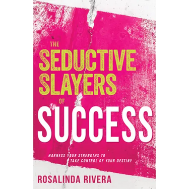 The Seductive Slayers of Success: Harness Your Strengths to Take Control of Your Destiny