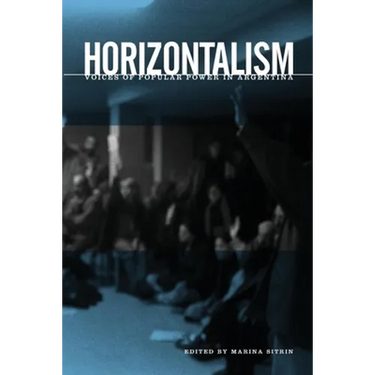 Horizontalism: Voices of Popular Power in Argentina