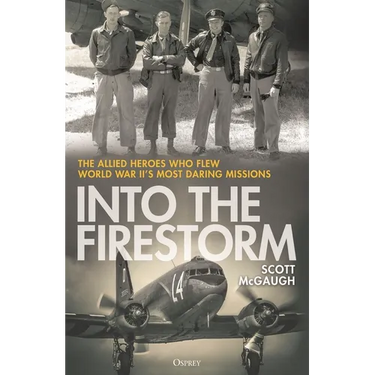 Into the Firestorm: The Allied Heroes Who Flew World War II's Most Daring Missions