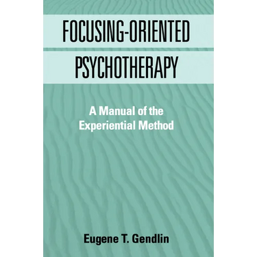 Focusing-Oriented Psychotherapy: A Manual of the Experiential Method