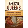African Queens: A Captivating Guide to the Powerful Women Who Shaped Africa's History