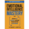 Emotional Intelligence Mastery: Master Your Emotions, Build Positive Habits & Mental Toughness To Reach Your Full Potential