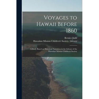 Voyages to Hawaii Before 1860; a Study Based on Historical Narratives in the Library of the Hawaiian Mission Children's Society