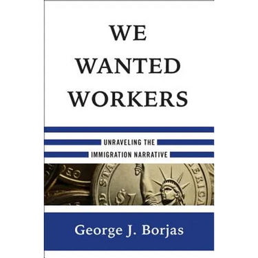 We Wanted Workers: Unraveling the Immigration Narrative