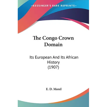 The Congo Crown Domain: Its European And Its African History (1907)