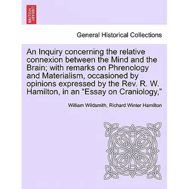 An Inquiry Concerning the Relative Connexion Between the Mind and the Brain; With Remarks on Phrenology and Materialism, Occasioned by Opinions Expres