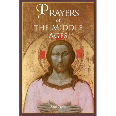 Prayers of the Middle Ages: The Spiritual Journey Through Medieval Christianity