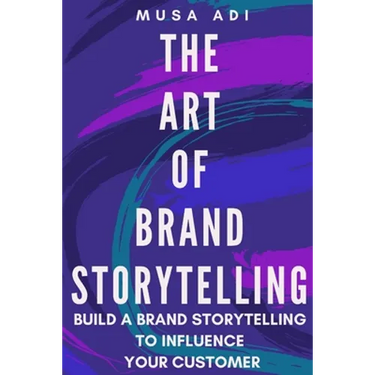 The Art of Brand Storytelling: Build A Brand Storytelling To Influence Your Customer