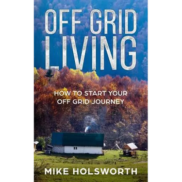 Off Grid Living: How to Start Your Off Grid Journey