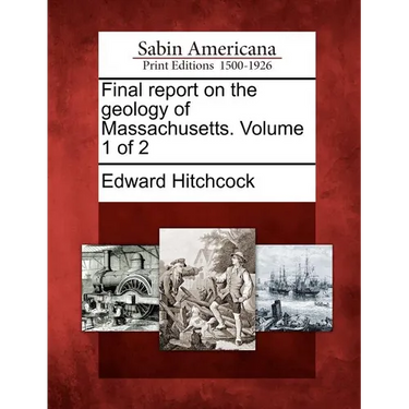 Final Report on the Geology of Massachusetts. Volume 1 of 2