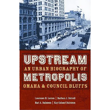 Upstream Metropolis: An Urban Biography of Omaha and Council Bluffs