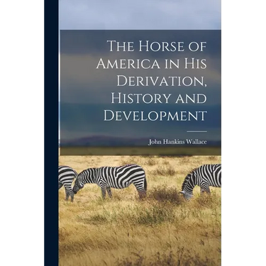 The Horse of America in His Derivation, History and Development