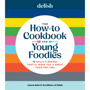 Delish the How-To Cookbook for Young Foodies: 75 Skills + Recipes That'll Make You a Great Cook for Life