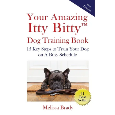 Your Amazing Itty Bitty(TM) Dog Training Book: 15 Key Steps to Train Your Dog on A Busy Schedule