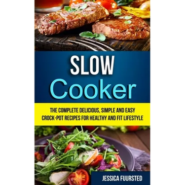Slow Cooker: The Complete Delicious, Simple and Easy Crock-Pot Recipes for Healthy and Fit Lifestyle