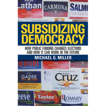 Subsidizing Democracy: How Public Funding Changes Elections and How It Can Work in the Future