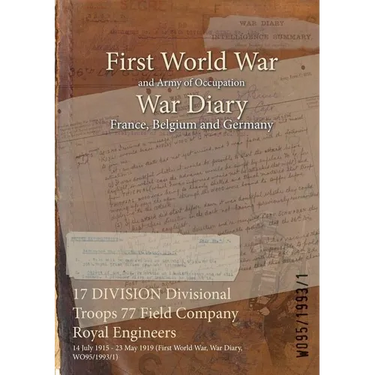 17 DIVISION Divisional Troops 77 Field Company Royal Engineers: 14 July 1915 - 23 May 1919 (First World War, War Diary, WO95/1993/1)