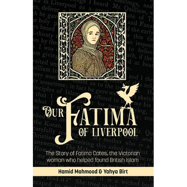 Our Fatima of Liverpool: The Story of Fatima Cates, the Victorian woman who helped found British Islam