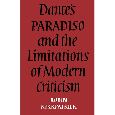 Dante's Paradiso and the Limitations of Modern Criticism: A Study of Style and Poetic Theory