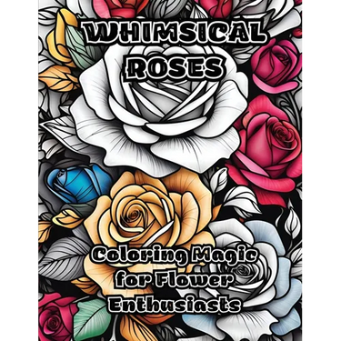 Whimsical Roses: Coloring Magic for Flower Enthusiasts