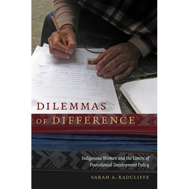 Dilemmas of Difference: Indigenous Women and the Limits of Postcolonial Development Policy