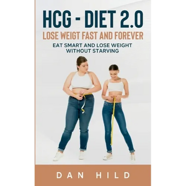 hcg - Diet 2.0: Lose Weigt Fast And Forever: Eat Smart and Lose Weight Without Starving