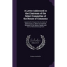 A Letter Addressed to the Chairman of the Select Committee of the House of Commons: Appointed to Enquire Into the State of Mad-Houses; to Which Is Sub