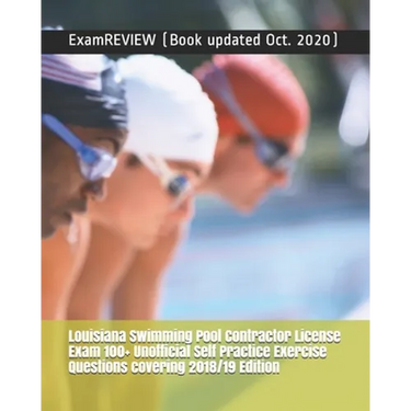 Louisiana Swimming Pool Contractor License Exam 100+ Unofficial Self Practice Exercise Questions covering 2018/19 Edition