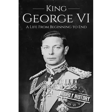 King George VI: A Life From Beginning to End