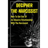 Decipher The Narcissist: How To Get Out Of An Abusive Relationship With The Narcissist: How To Get Narcissist To Leave