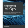 Engineering MLOps: Rapidly build, test, and manage production-ready machine learning life cycles at scale