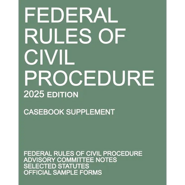 Federal Rules of Civil Procedure; 2025 Edition (Casebook Supplement): With Advisory Committee Notes, Selected Statutes, and Official Forms