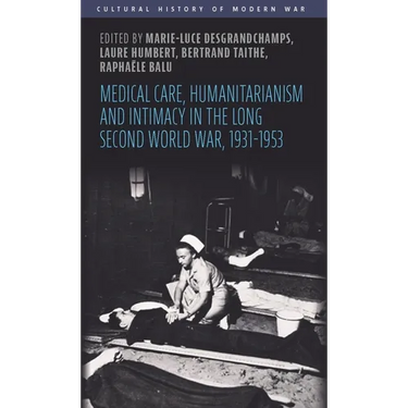 Medical Care, Humanitarianism and Intimacy in the Long Second World War, 1931-1953