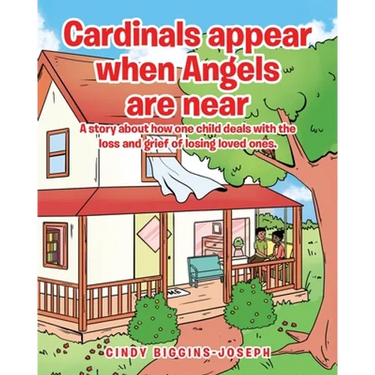 Cardinals appear when Angels are near: A story about how one child deals with the loss and grief of losing loved ones.