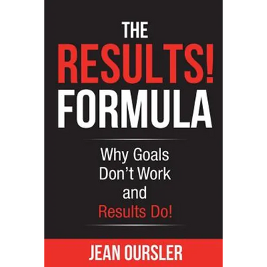 The RESULTS! Formula: Why Goals Don't Work and Results Do!