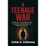 A Teenage War: Fighting Lust, Lies, Depression, and Darkness in a Generation That Forgot Who They Are
