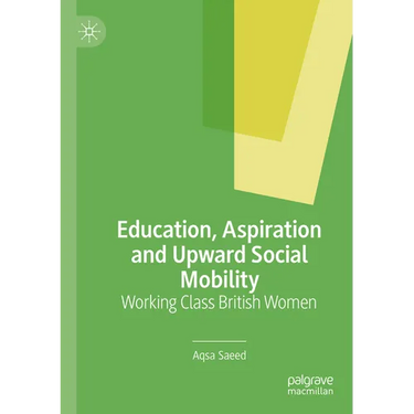 Education, Aspiration and Upward Social Mobility: Working Class British Women