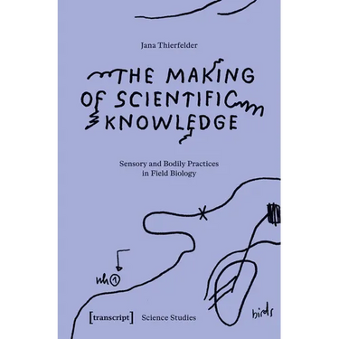 The Making of Scientific Knowledge: Sensory and Bodily Practices in Field Biology