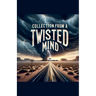 Collection from a Twisted Mind
