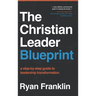The Christian Leader Blueprint: A Step-by-Step Guide to Leadership Transformation