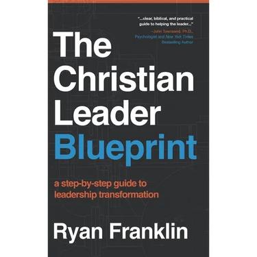 The Christian Leader Blueprint: A Step-by-Step Guide to Leadership Transformation