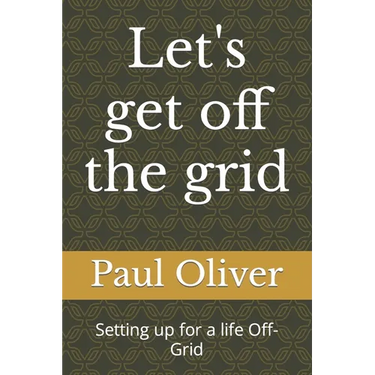 Let's get off the grid: Setting up for a life Off-Grid