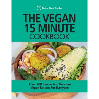 The Vegan 15 Minute Cookbook: Over 100 Simple and Delicious Vegan Recipes for Everyone