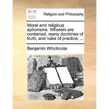 Moral and Religious Aphorisms. Wherein Are Contained, Many Doctrines of Truth; And Rules of Practice; ...
