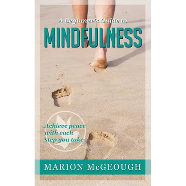 A Beginner's Guide to Mindfulness: Achieve peace with each step you take