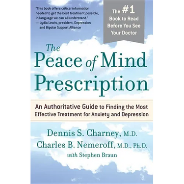 The Peace of Mind Prescription: An Authoritative Guide to Finding the Most Effective Treatment for Anxiety and Depression