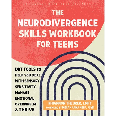 The Neurodivergence Skills Workbook for Teens: Dbt Tools to Help You Deal with Sensory Sensitivity, Manage Emotional Overwhelm, and Thrive