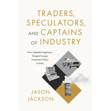 Traders, Speculators, and Captains of Industry: How Capitalist Legitimacy Shaped Foreign Investment Policy in India