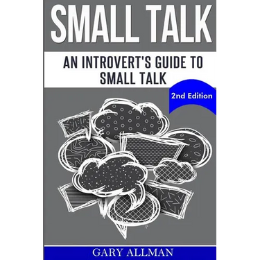 Small Talk: An Introvert's Guide to Small Talk - Talk to Anyone & Be Instantly Likeable