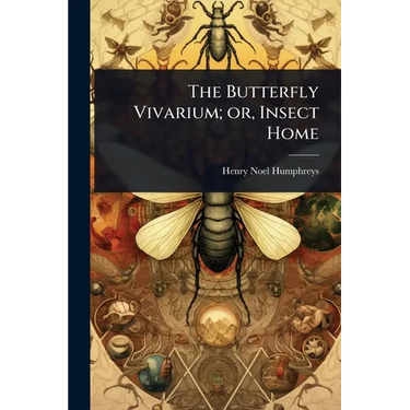 The Butterfly Vivarium; or, Insect Home